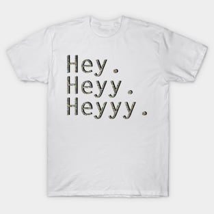 Hey, hey, hey T-Shirt